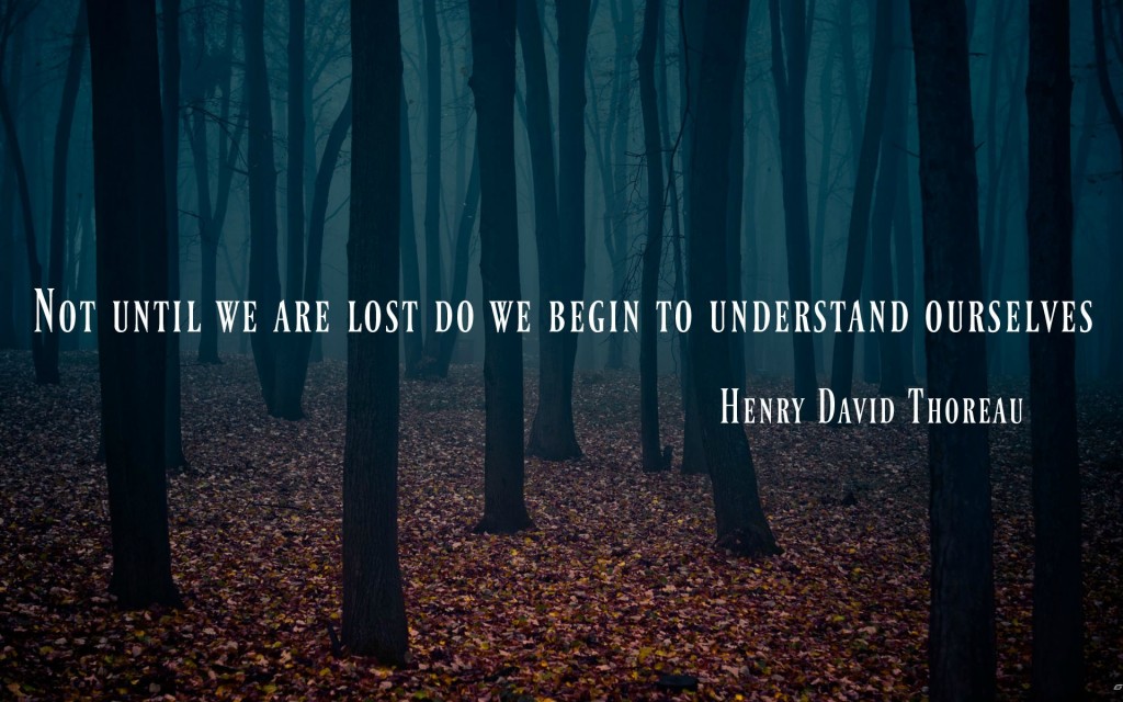 Not until we are lost do we begin to understand ourselves.